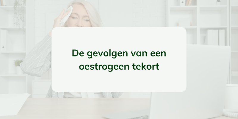 Wat zijn de gevolgen van een oestrogeen tekort?